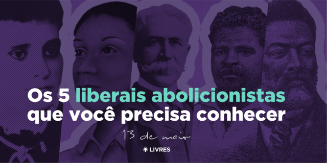 5 liberais abolicionistas que você precisa conhecer