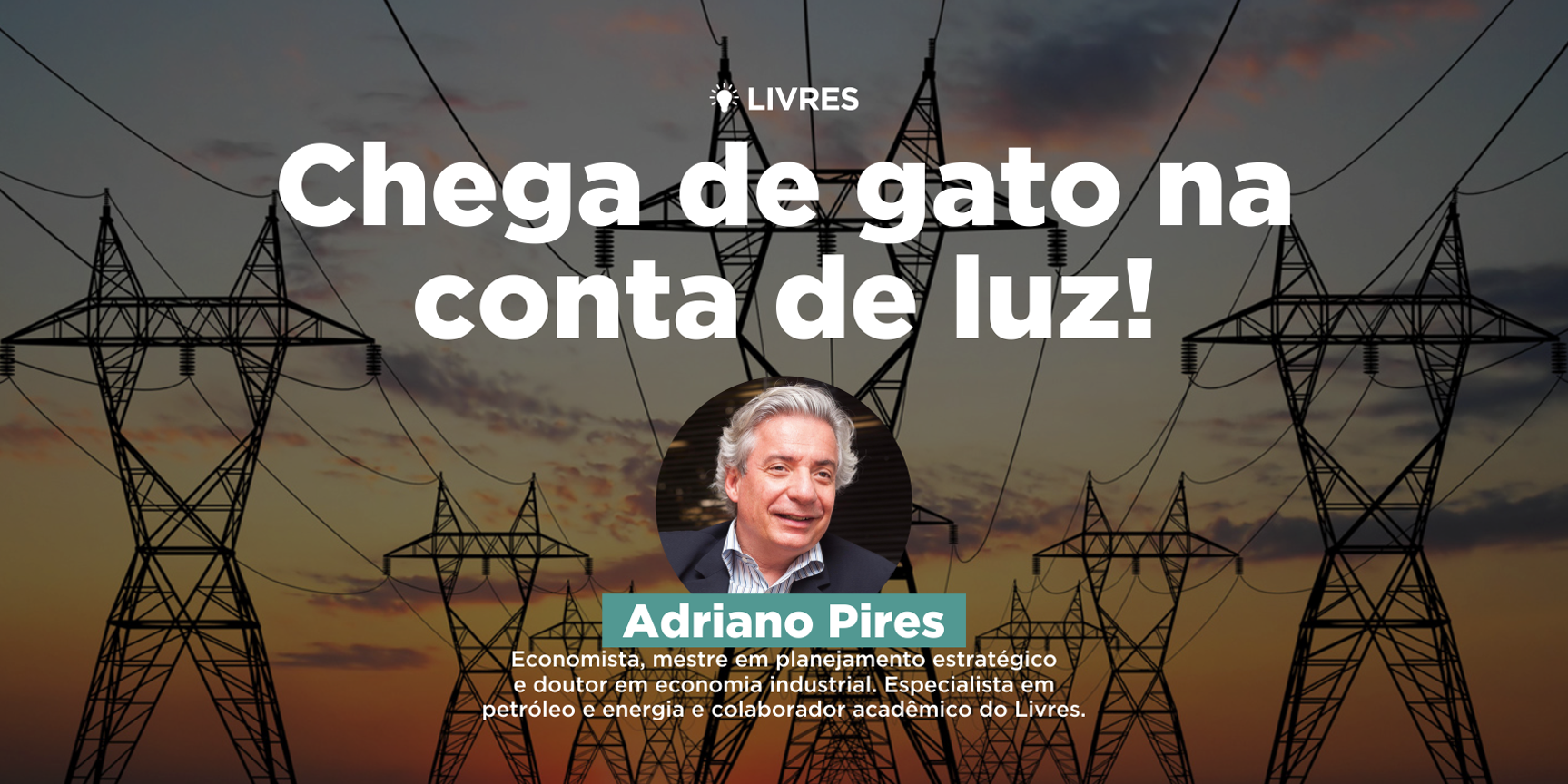 Chega de gato na conta de luz!, por Adriano Pires