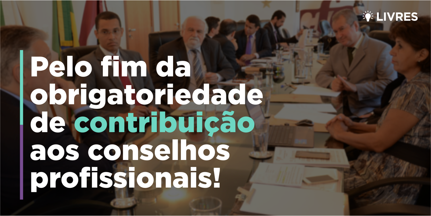 Pelo fim da obrigatoriedade de contribuição aos conselhos profissionais!