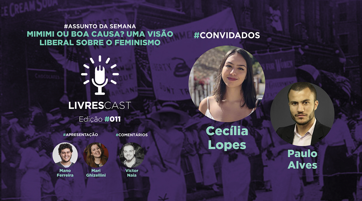 Mimimi ou boa causa? Uma visão liberal sobre o feminismo | #LivresCast 011 com Cecília Lopes
