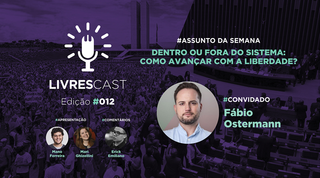 Dentro ou fora do sistema: como avançar com a liberdade? | #LivresCast 012 com Fabio Ostermann