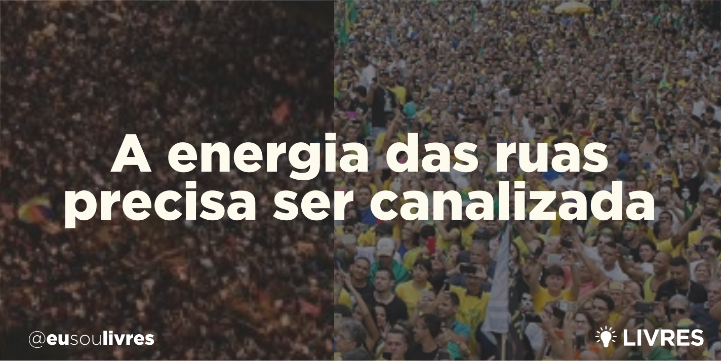 Energia das ruas precisa ser canalizada. Responsabilidade é de todos nós.