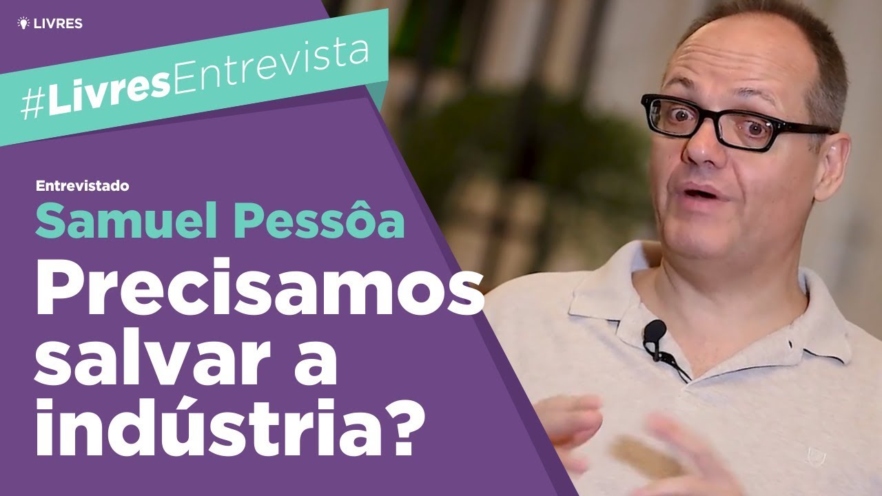 Precisamos salvar a indústria brasileira? Samuel Pessôa responde